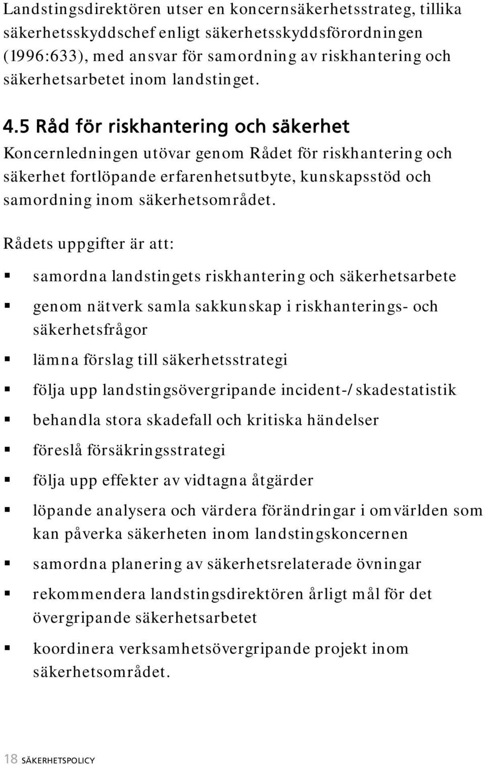 Rådets uppgifter är att: samordna landstingets riskhantering och säkerhetsarbete genom nätverk samla sakkunskap i riskhanterings- och säkerhetsfrågor lämna förslag till säkerhetsstrategi följa upp