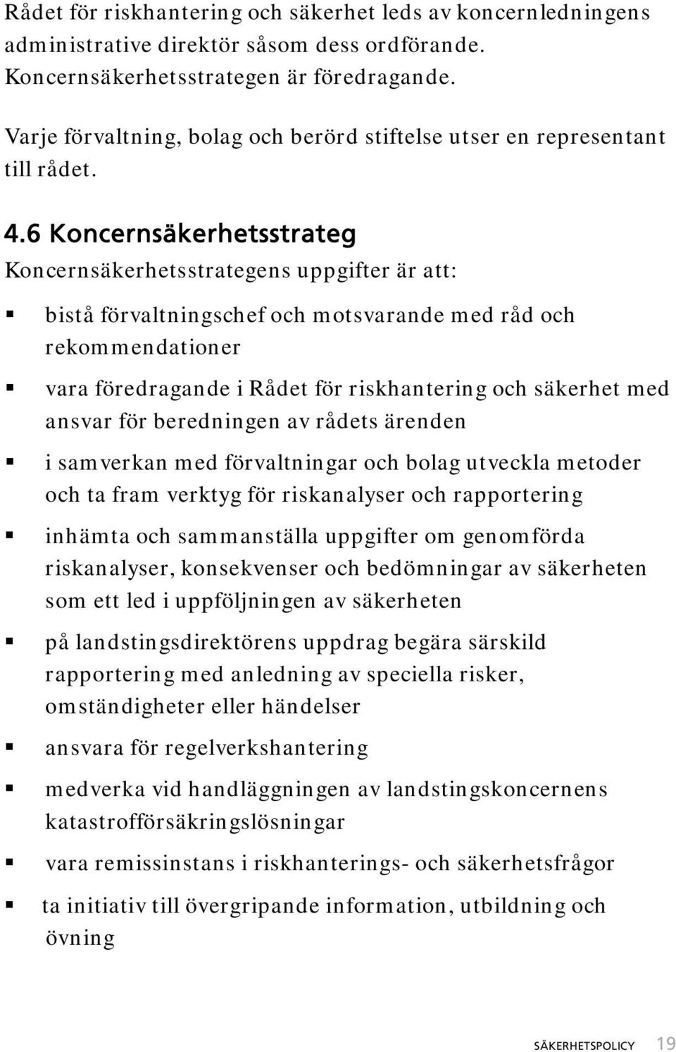 6 Koncernsäkerhetsstrateg Koncernsäkerhetsstrategens uppgifter är att: bistå förvaltningschef och motsvarande med råd och rekommendationer vara föredragande i Rådet för riskhantering och säkerhet med