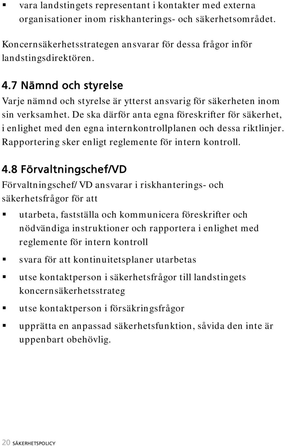 De ska därför anta egna föreskrifter för säkerhet, i enlighet med den egna internkontrollplanen och dessa riktlinjer. Rapportering sker enligt reglemente för intern kontroll. 4.