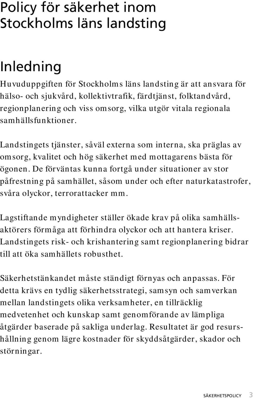 Landstingets tjänster, såväl externa som interna, ska präglas av omsorg, kvalitet och hög säkerhet med mottagarens bästa för ögonen.