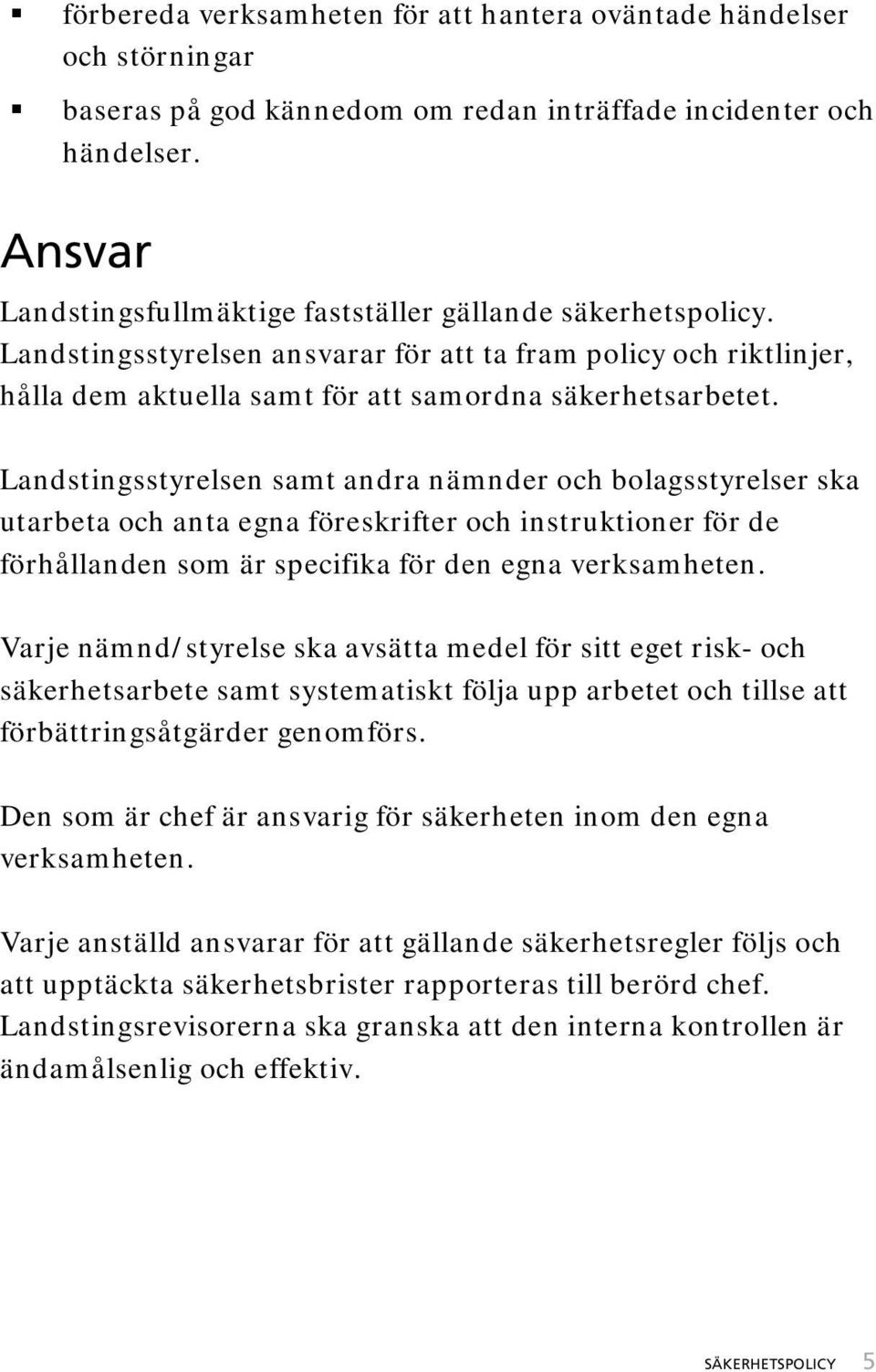 Landstingsstyrelsen samt andra nämnder och bolagsstyrelser ska utarbeta och anta egna föreskrifter och instruktioner för de förhållanden som är specifika för den egna verksamheten.