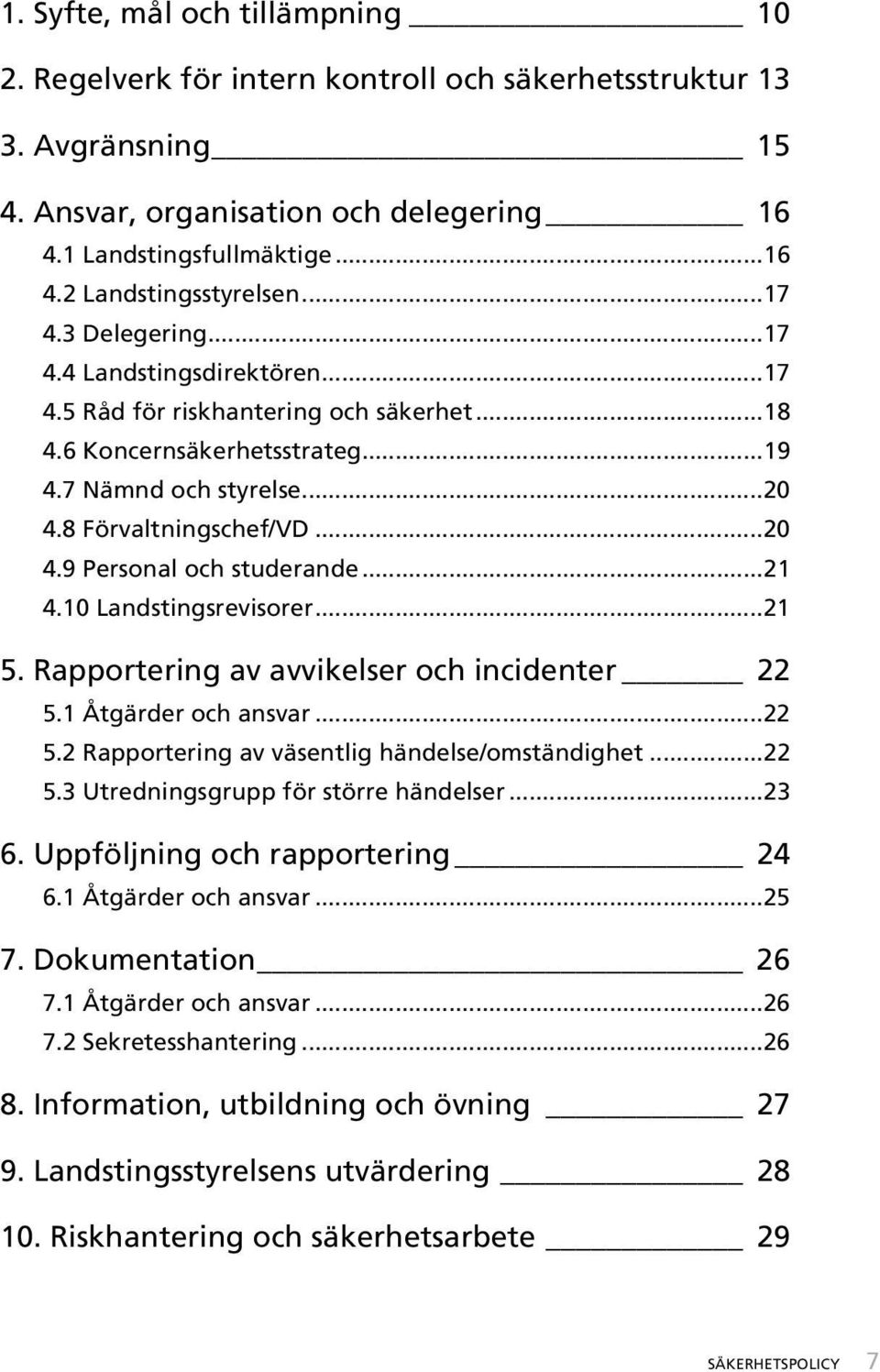 ..21 4.10 Landstingsrevisorer...21 5. Rapportering av avvikelser och incidenter 22 5.1 Åtgärder och ansvar...22 5.2 Rapportering av väsentlig händelse/omständighet...22 5.3 Utredningsgrupp för större händelser.