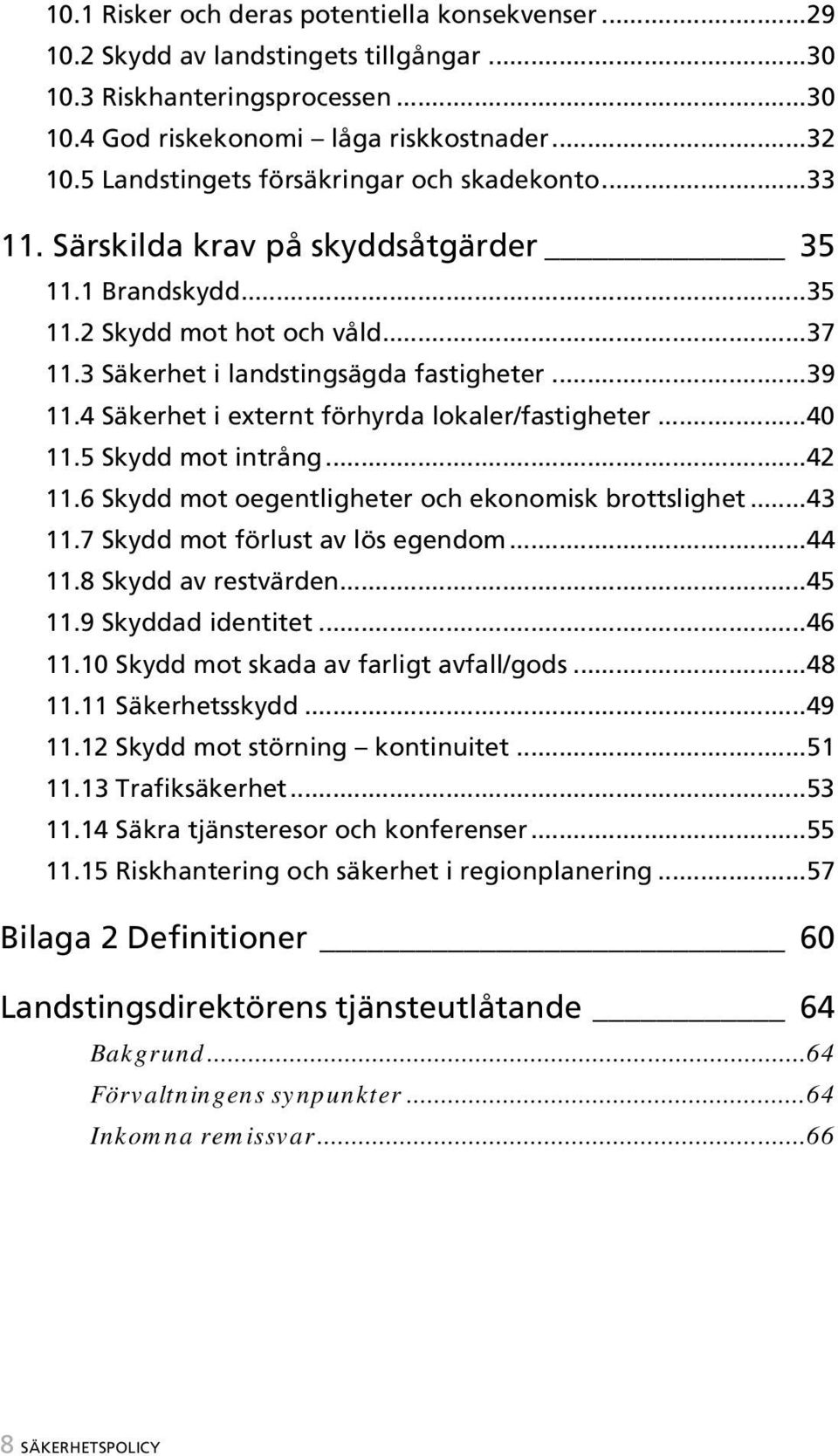 4 Säkerhet i externt förhyrda lokaler/fastigheter...40 11.5 Skydd mot intrång...42 11.6 Skydd mot oegentligheter och ekonomisk brottslighet...43 11.7 Skydd mot förlust av lös egendom...44 11.