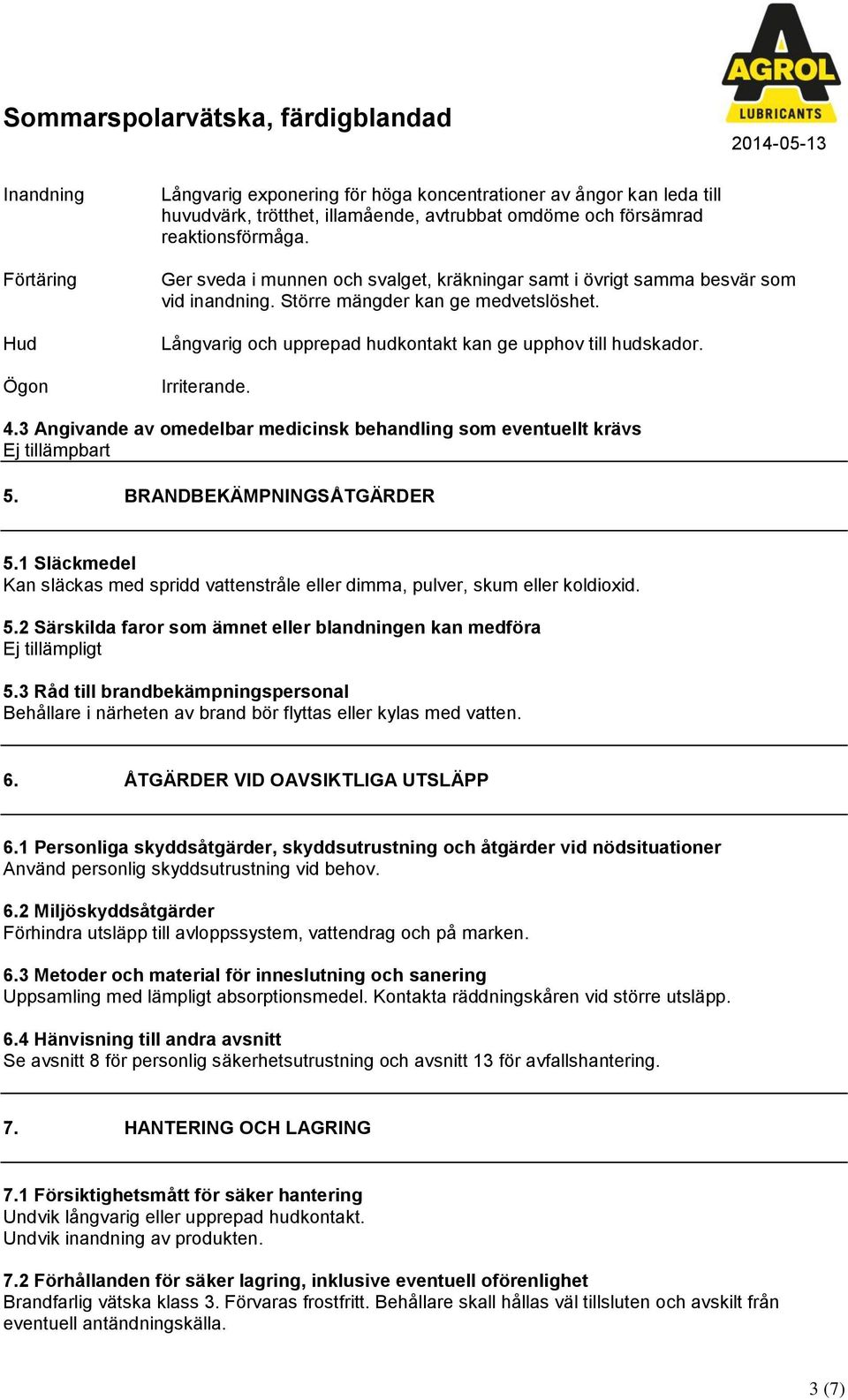 Irriterande. 4.3 Angivande av omedelbar medicinsk behandling som eventuellt krävs Ej tillämpbart 5. BRANDBEKÄMPNINGSÅTGÄRDER 5.