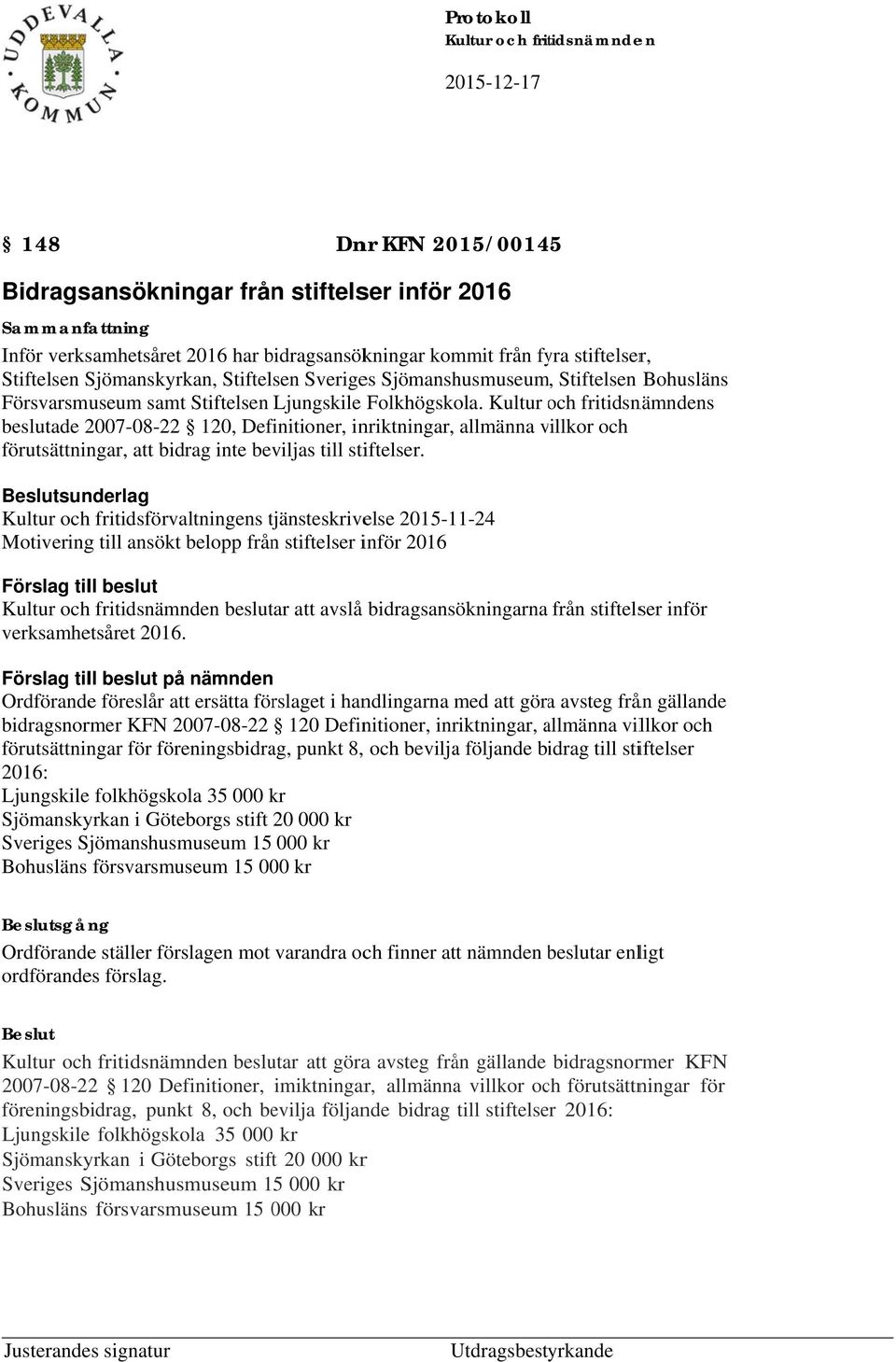 o fritidsnämndens beslutade 2007-08-22 120, Definitioner, inriktningar, allmänna villkor v och förutsättningar, att bidrag inte beviljas till stiftelser.