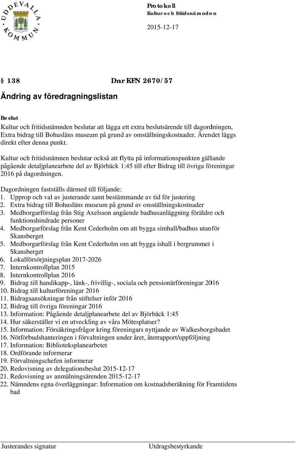 fritidsnämnen beslutar också att flytta på informationspunkten gällande pågående detaljplanearbete del av Björbäck 1:45 till efter Bidrag till övriga föreningar 2016 på dagordningen.