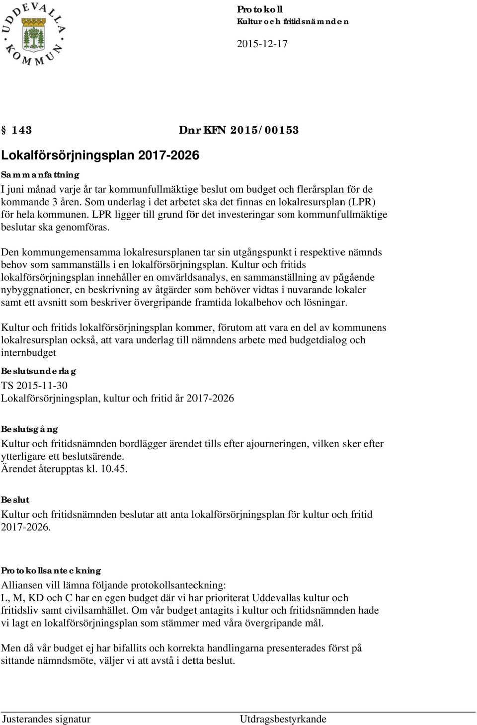 Den kommungemensamma lokalresursplanen tar sin utgångspunkt i respektivee nämnds behov som sammanställs i en lokalförsörjningsplan.