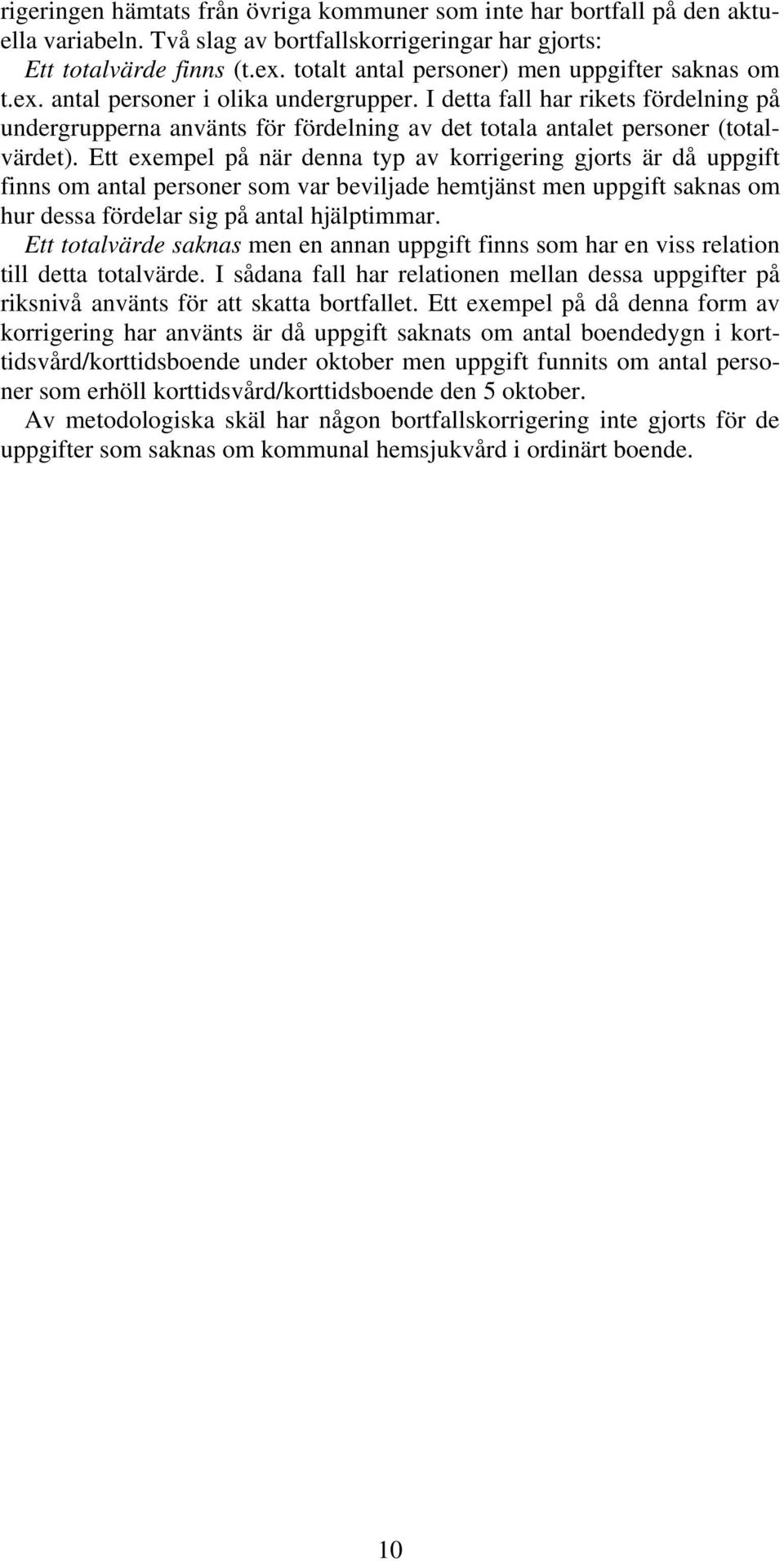 I detta fall har rikets fördelning på undergrupperna använts för fördelning av det totala antalet personer (totalvärdet).