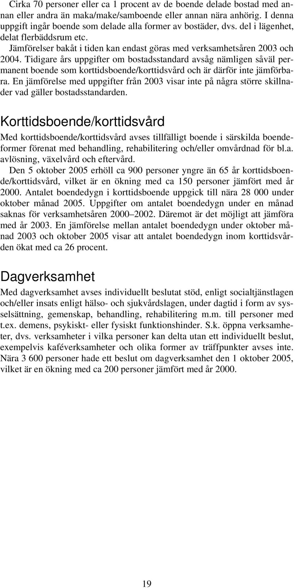 Tidigare års uppgifter om bostadsstandard avsåg nämligen såväl permanent boende som korttidsboende/korttidsvård och är därför inte jämförbara.