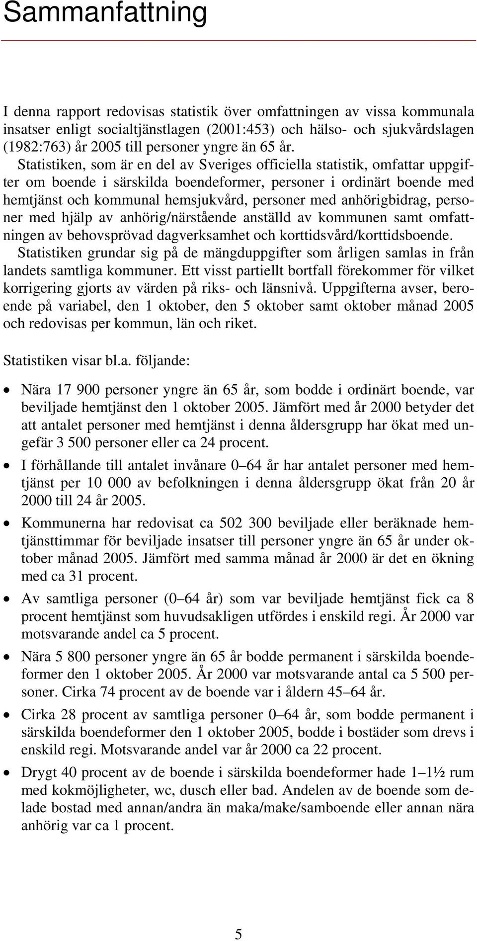 Statistiken, som är en del av Sveriges officiella statistik, omfattar uppgifter om boende i särskilda boendeformer, personer i ordinärt boende med hemtjänst och kommunal hemsjukvård, personer med