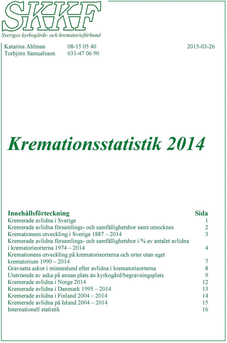 Kremationens utveckling på krematorieorterna och orter utan eget krematorium 1990 2014 7 Gravsatta askor i minneslund efter avlidna i krematorieorterna 8 Utströende av aska på annan plats än