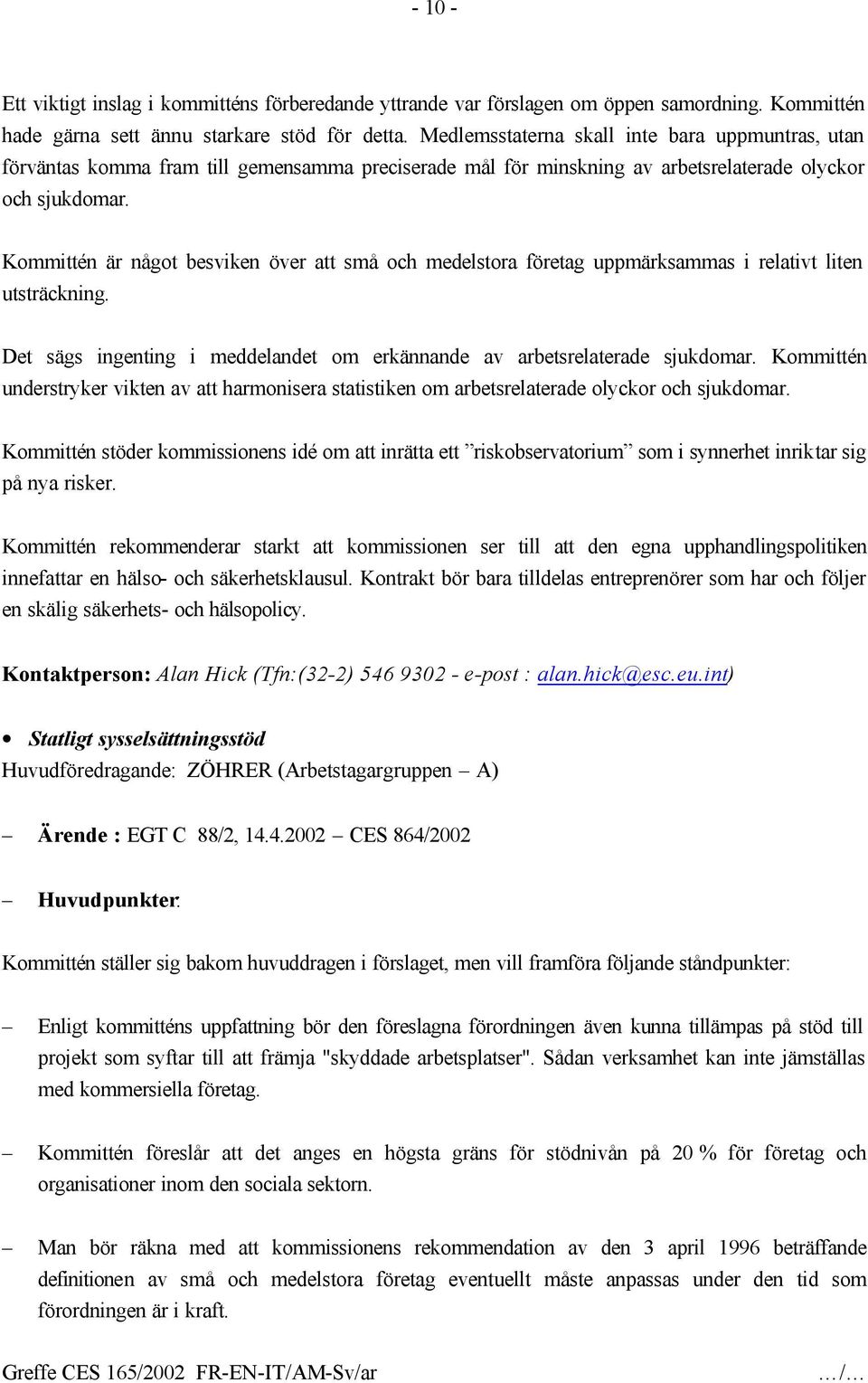 Kommittén är något besviken över att små och medelstora företag uppmärksammas i relativt liten utsträckning. Det sägs ingenting i meddelandet om erkännande av arbetsrelaterade sjukdomar.