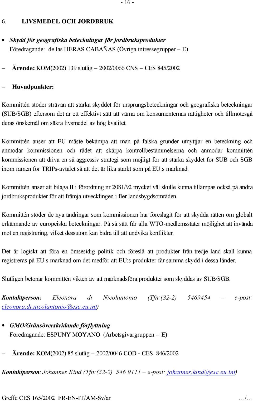 Kommittén stöder strävan att stärka skyddet för ursprungsbeteckningar och geografiska beteckningar (SUB/SGB) eftersom det är ett effektivt sätt att värna om konsumenternas rättigheter och tillmötesgå