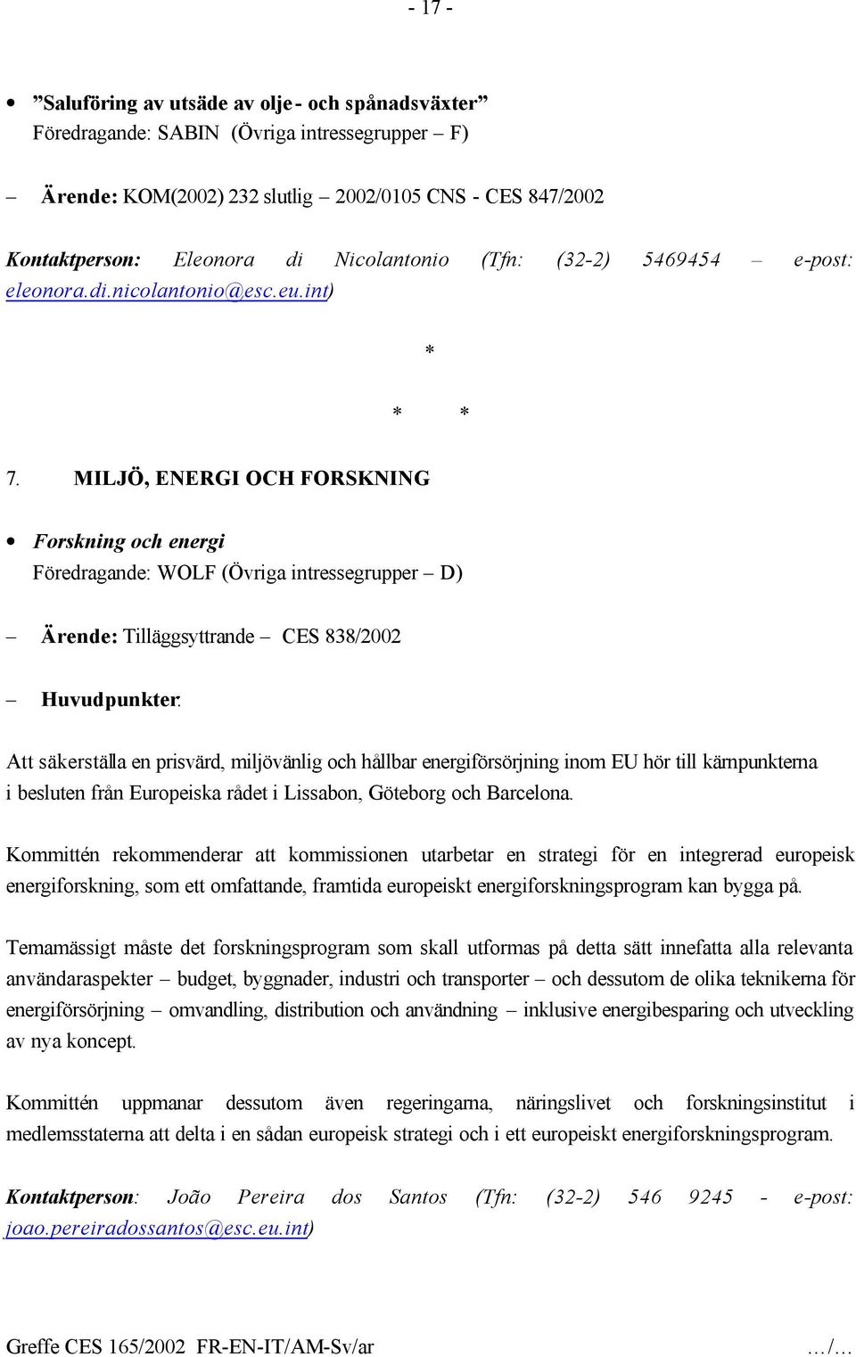 MILJÖ, ENERGI OCH FORSKNING Forskning och energi Föredragande: WOLF (Övriga intressegrupper D) Ärende: Tilläggsyttrande CES 838/2002 Att säkerställa en prisvärd, miljövänlig och hållbar