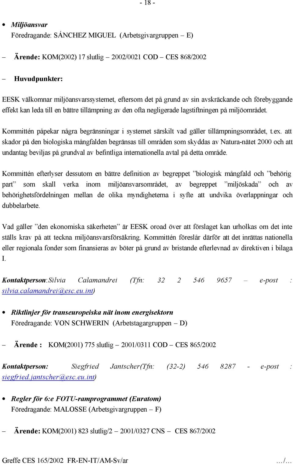 Kommittén påpekar några begränsningar i systemet särskilt vad gäller tillämpningsområdet, t.ex.