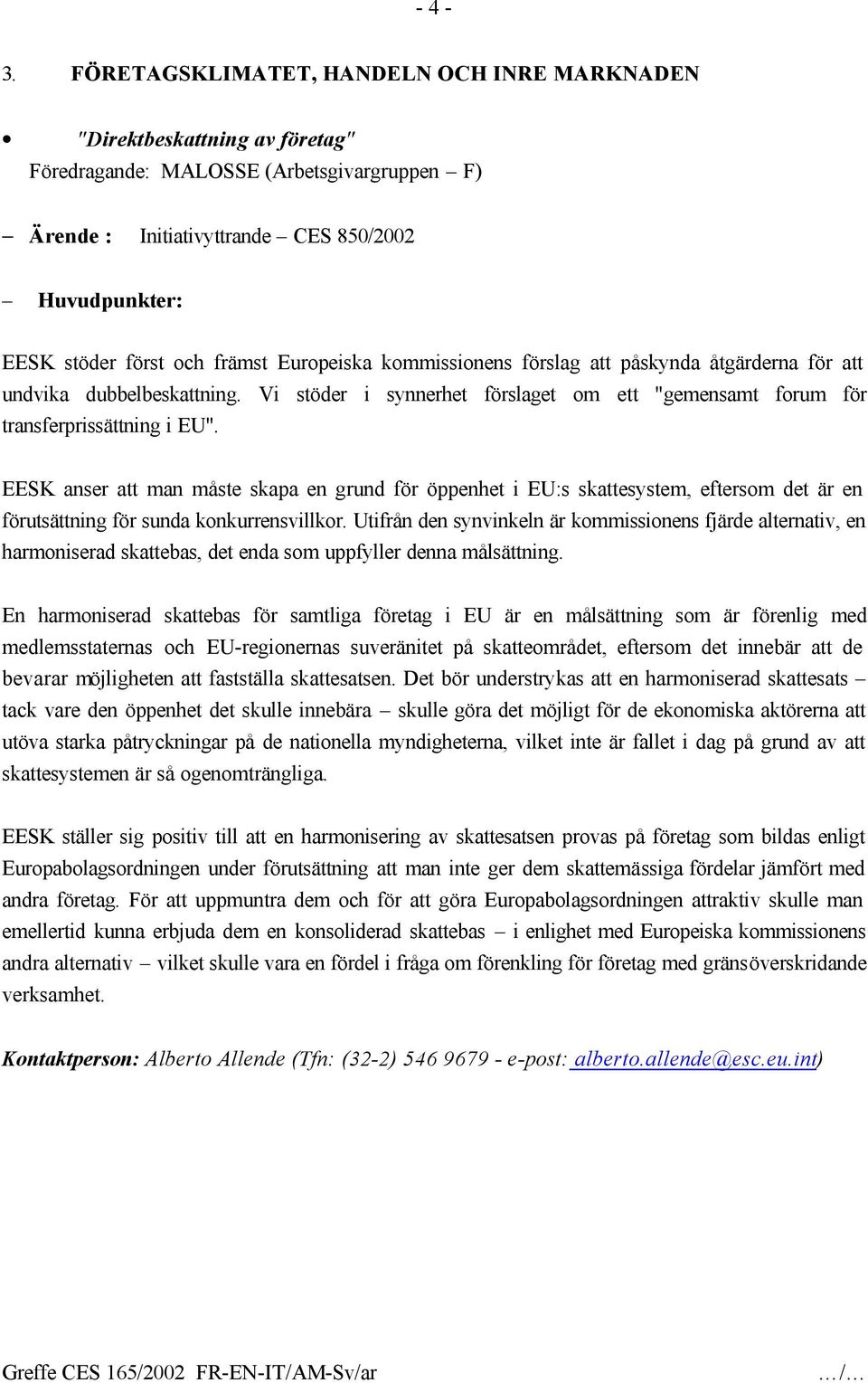 Europeiska kommissionens förslag att påskynda åtgärderna för att undvika dubbelbeskattning. Vi stöder i synnerhet förslaget om ett "gemensamt forum för transferprissättning i EU".