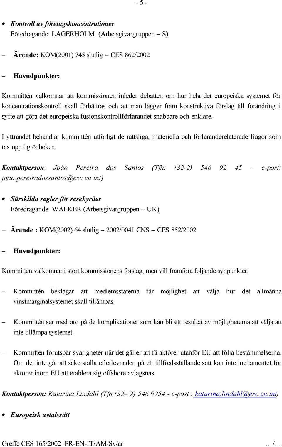 och enklare. I yttrandet behandlar kommittén utförligt de rättsliga, materiella och förfaranderelaterade frågor som tas upp i grönboken.