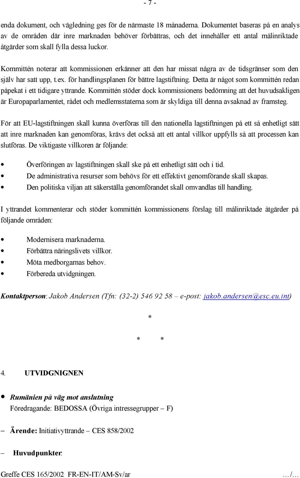 Kommittén noterar att kommissionen erkänner att den har missat några av de tidsgränser som den själv har satt upp, t.ex. för handlingsplanen för bättre lagstiftning.