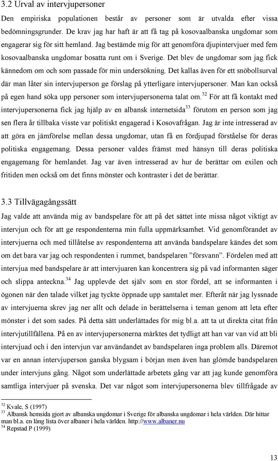 Jag bestämde mig för att genomföra djupintervjuer med fem kosovaalbanska ungdomar bosatta runt om i Sverige. Det blev de ungdomar som jag fick kännedom om och som passade för min undersökning.