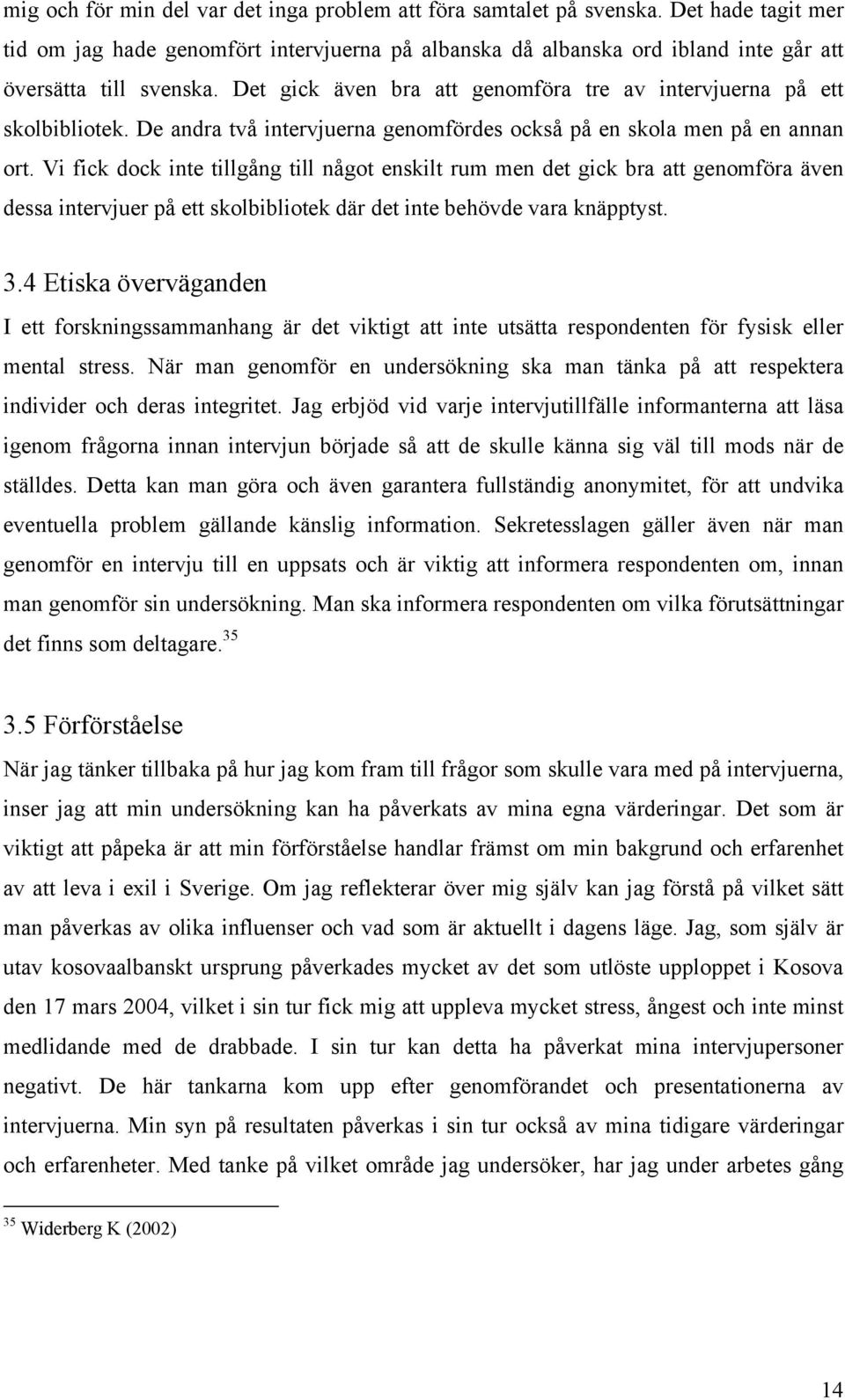 Vi fick dock inte tillgång till något enskilt rum men det gick bra att genomföra även dessa intervjuer på ett skolbibliotek där det inte behövde vara knäpptyst. 3.