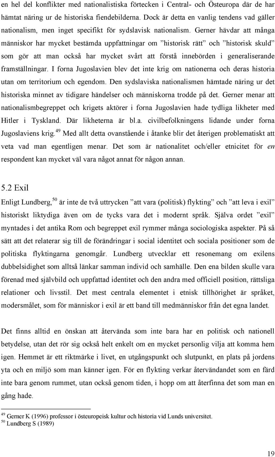 Gerner hävdar att många människor har mycket bestämda uppfattningar om historisk rätt och historisk skuld som gör att man också har mycket svårt att förstå innebörden i generaliserande