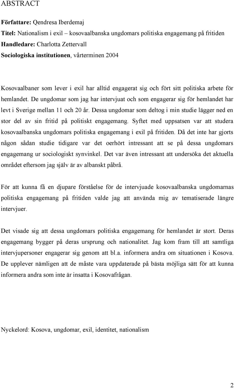 De ungdomar som jag har intervjuat och som engagerar sig för hemlandet har levt i Sverige mellan 11 och 20 år.