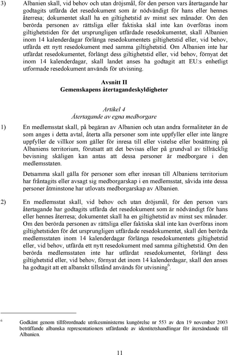 Om den berörda personen av rättsliga eller faktiska skäl inte kan överföras inom giltighetstiden för det ursprungligen utfärdade resedokumentet, skall Albanien inom 14 kalenderdagar förlänga