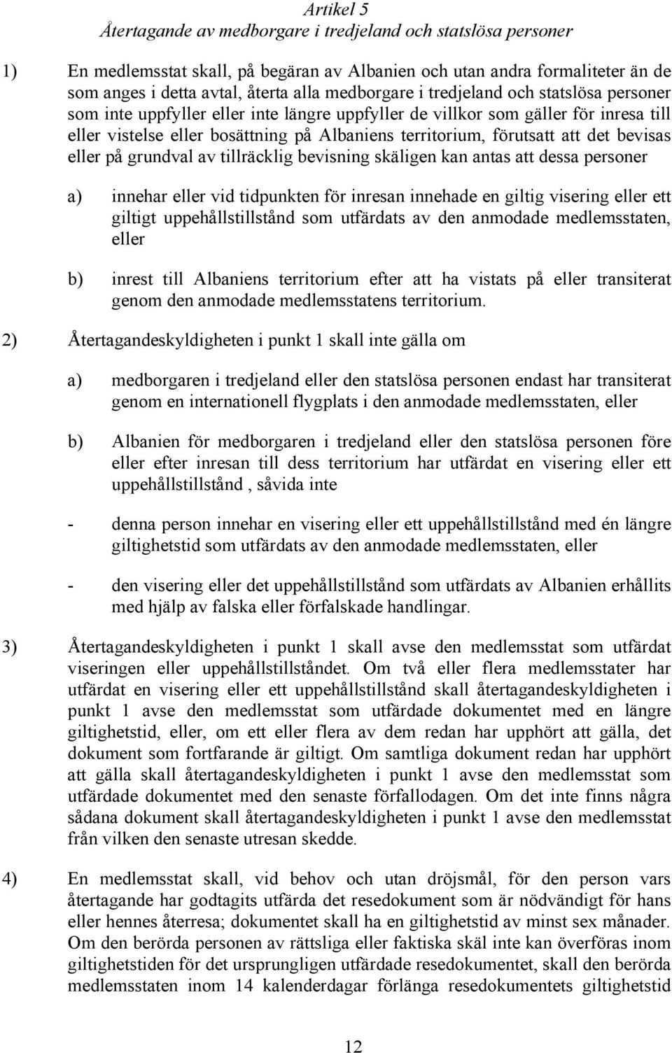 att det bevisas eller på grundval av tillräcklig bevisning skäligen kan antas att dessa personer a) innehar eller vid tidpunkten för inresan innehade en giltig visering eller ett giltigt