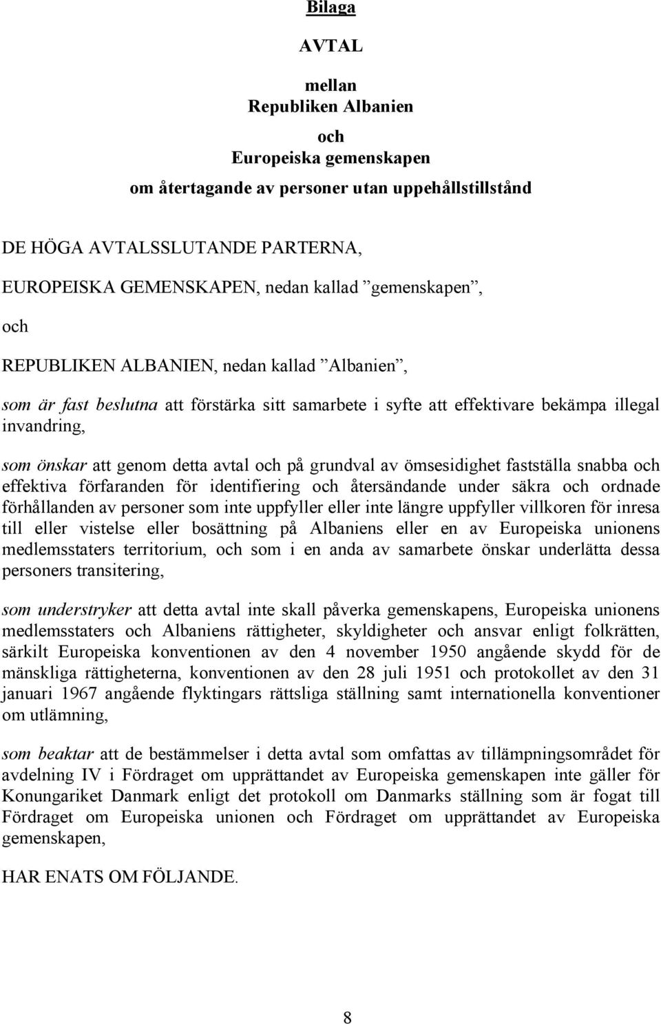 på grundval av ömsesidighet fastställa snabba och effektiva förfaranden för identifiering och återsändande under säkra och ordnade förhållanden av personer som inte uppfyller eller inte längre