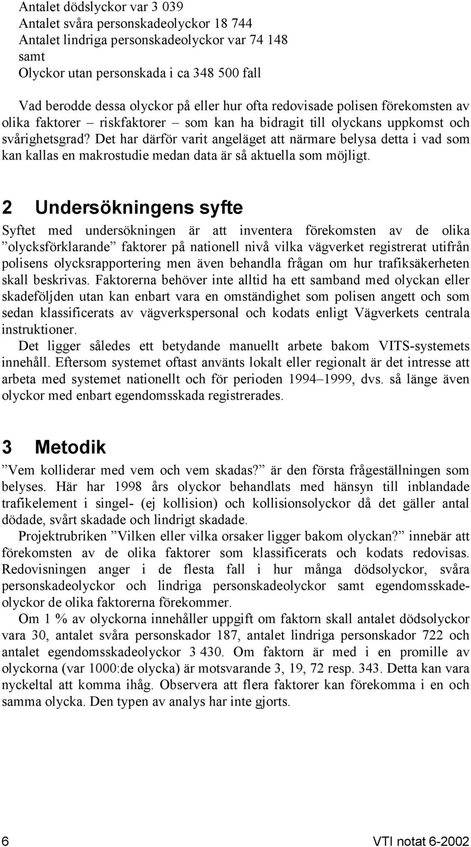 Det har därför varit angeläget att närmare belysa detta i vad som kan kallas en makrostudie medan data är så aktuella som möjligt.