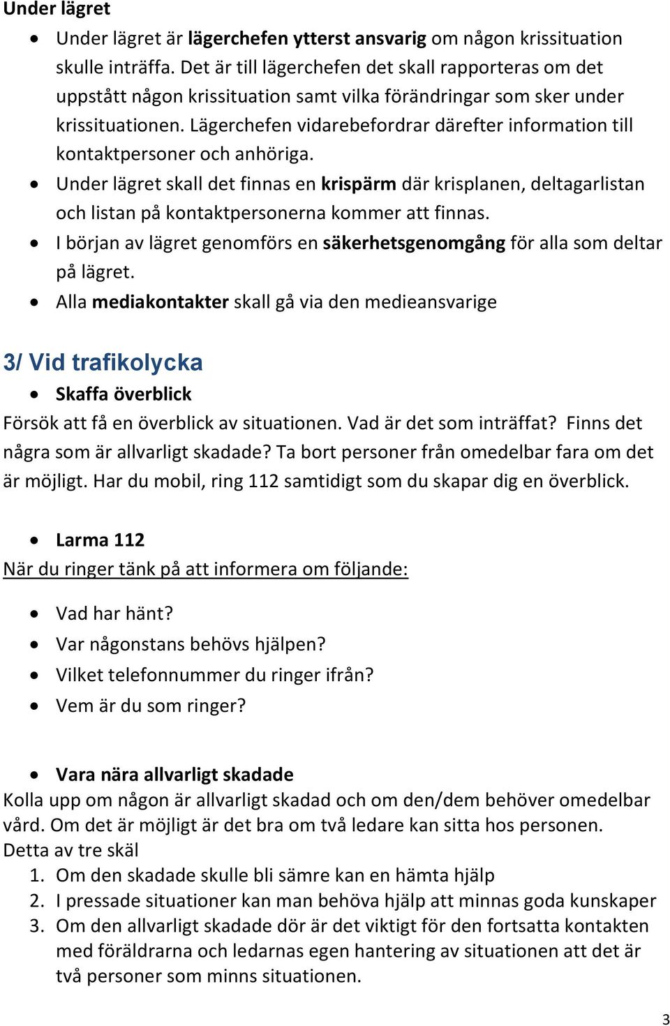 Lägerchefen vidarebefordrar därefter information till kontaktpersoner och anhöriga.