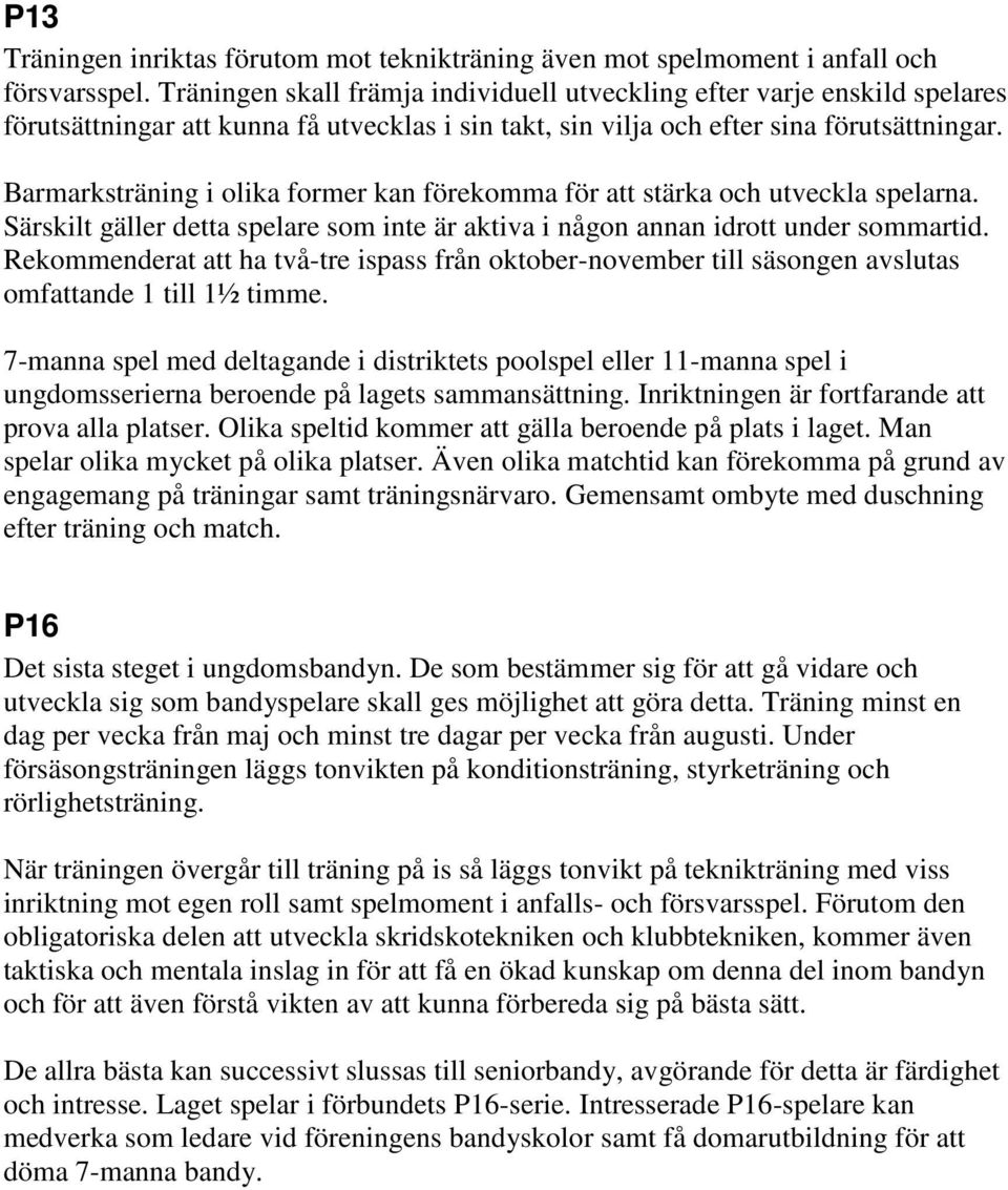 Barmarksträning i olika former kan förekomma för att stärka och utveckla spelarna. Särskilt gäller detta spelare som inte är aktiva i någon annan idrott under sommartid.