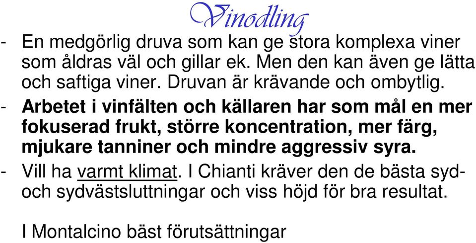 I Chianti kräver den de bästa sydoch sydvästsluttningar och viss höjd för bra resultat. I Montalcino bäst förutsättningar varmare nätter och mindre regn.