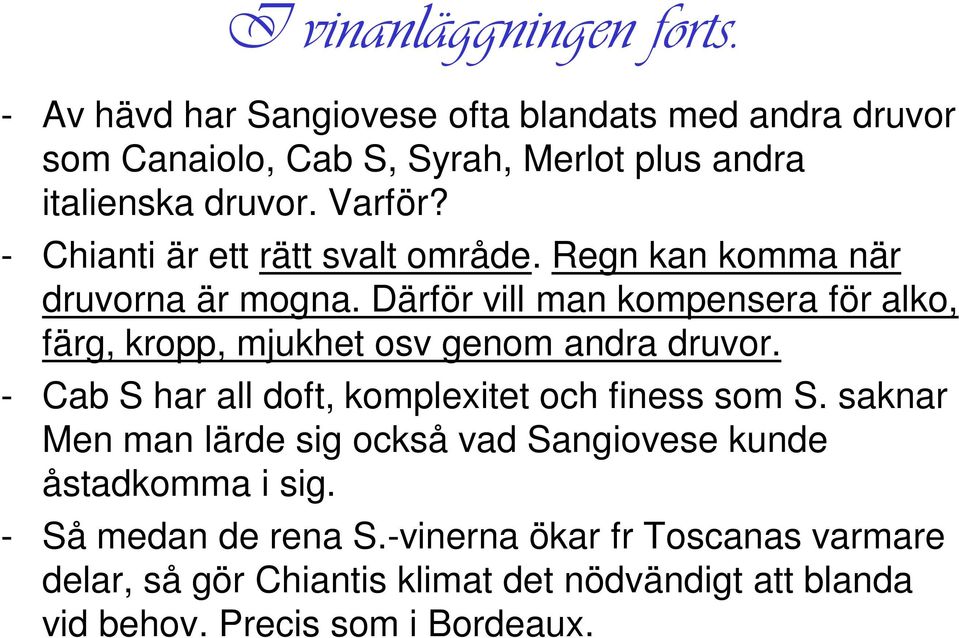 - Chianti är ett rätt svalt område. Regn kan komma när druvorna är mogna.