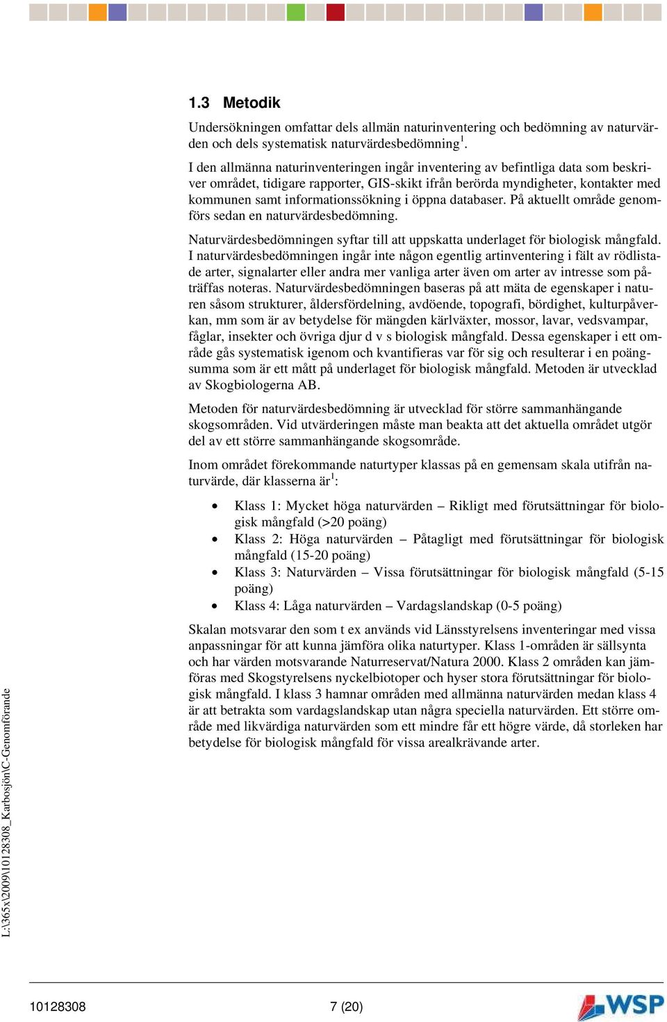 i öppna databaser. På aktuellt område genomförs sedan en naturvärdesbedömning. Naturvärdesbedömningen syftar till att uppskatta underlaget för biologisk mångfald.