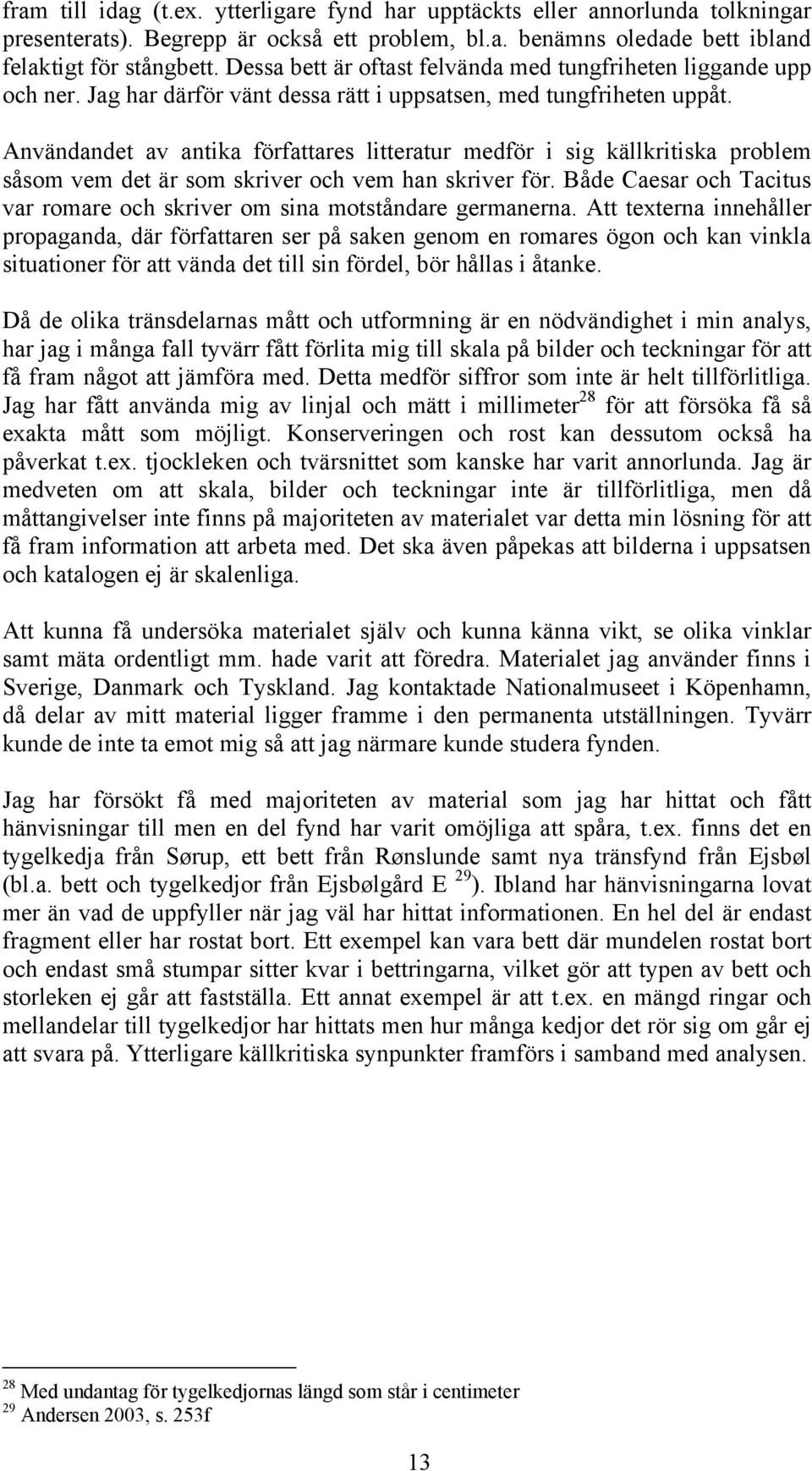 Användandet av antika författares litteratur medför i sig källkritiska problem såsom vem det är som skriver och vem han skriver för.