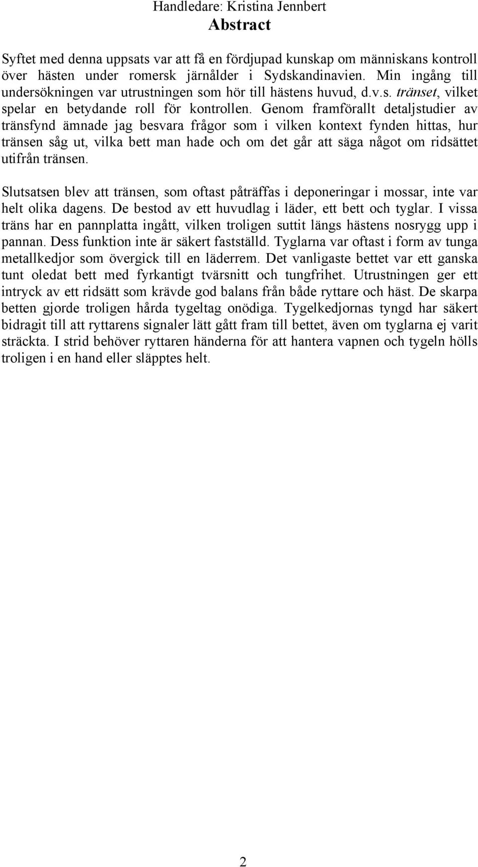 Genom framförallt detaljstudier av tränsfynd ämnade jag besvara frågor som i vilken kontext fynden hittas, hur tränsen såg ut, vilka bett man hade och om det går att säga något om ridsättet utifrån