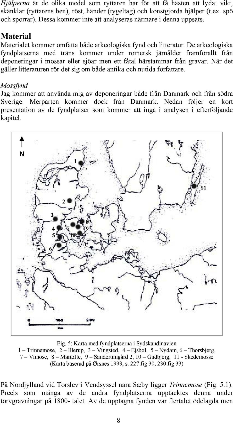 De arkeologiska fyndplatserna med träns kommer under romersk järnålder framförallt från deponeringar i mossar eller sjöar men ett fåtal härstammar från gravar.