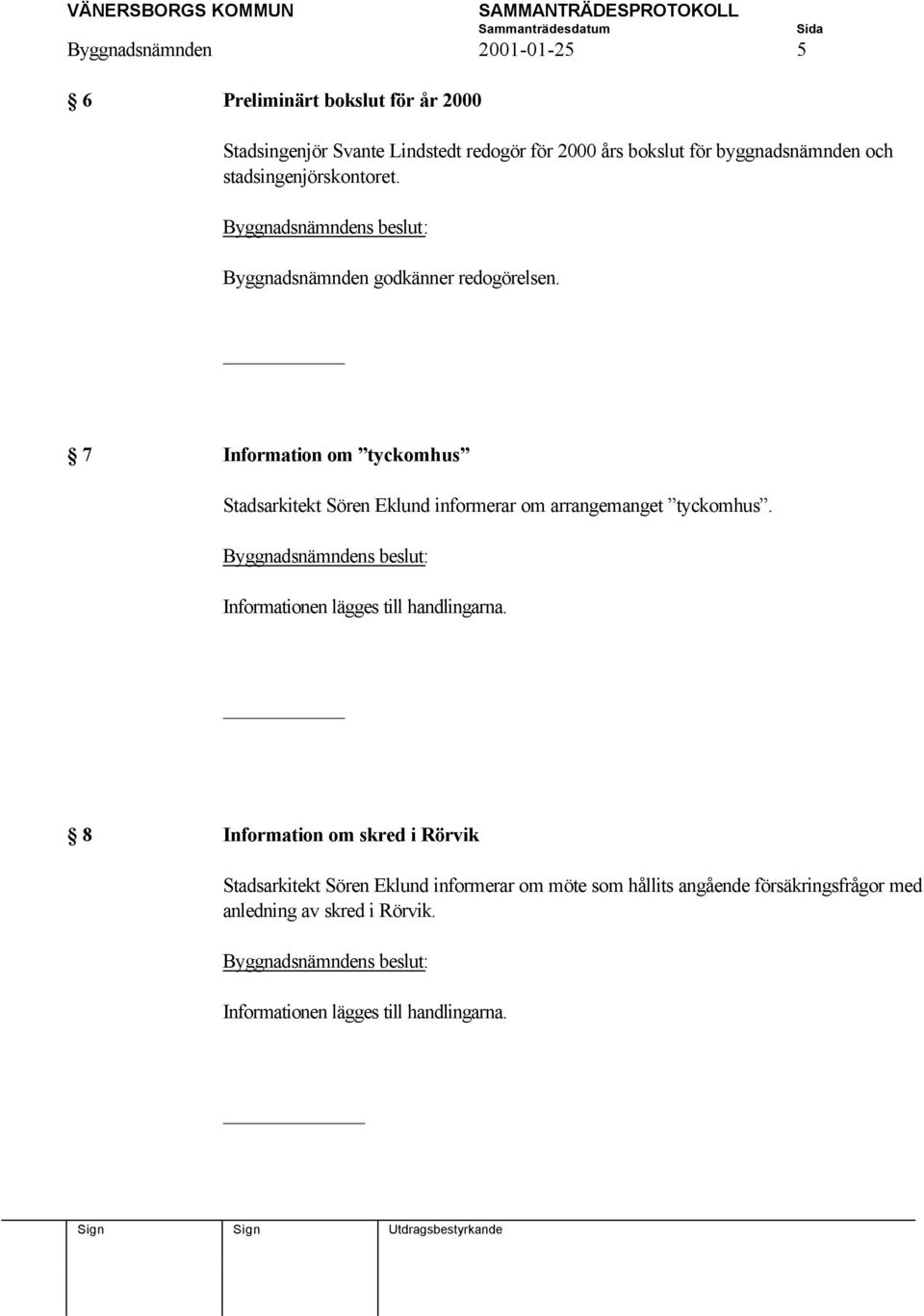 7 Information om tyckomhus Stadsarkitekt Sören Eklund informerar om arrangemanget tyckomhus.