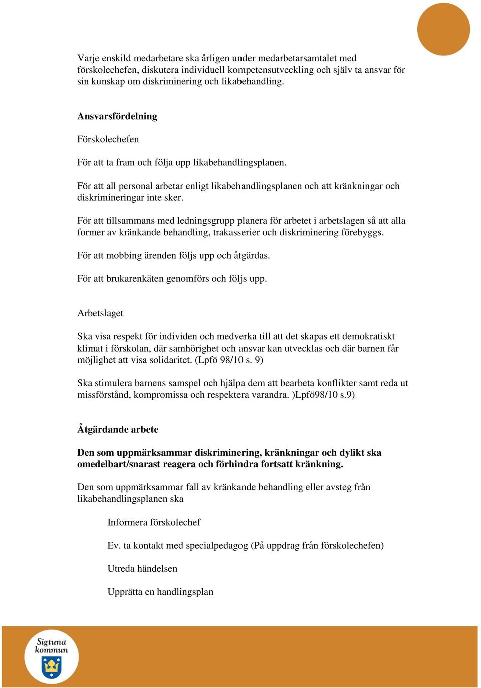 För att tillsammans med ledningsgrupp planera för arbetet i arbetslagen så att alla former av kränkande behandling, trakasserier och diskriminering förebyggs.