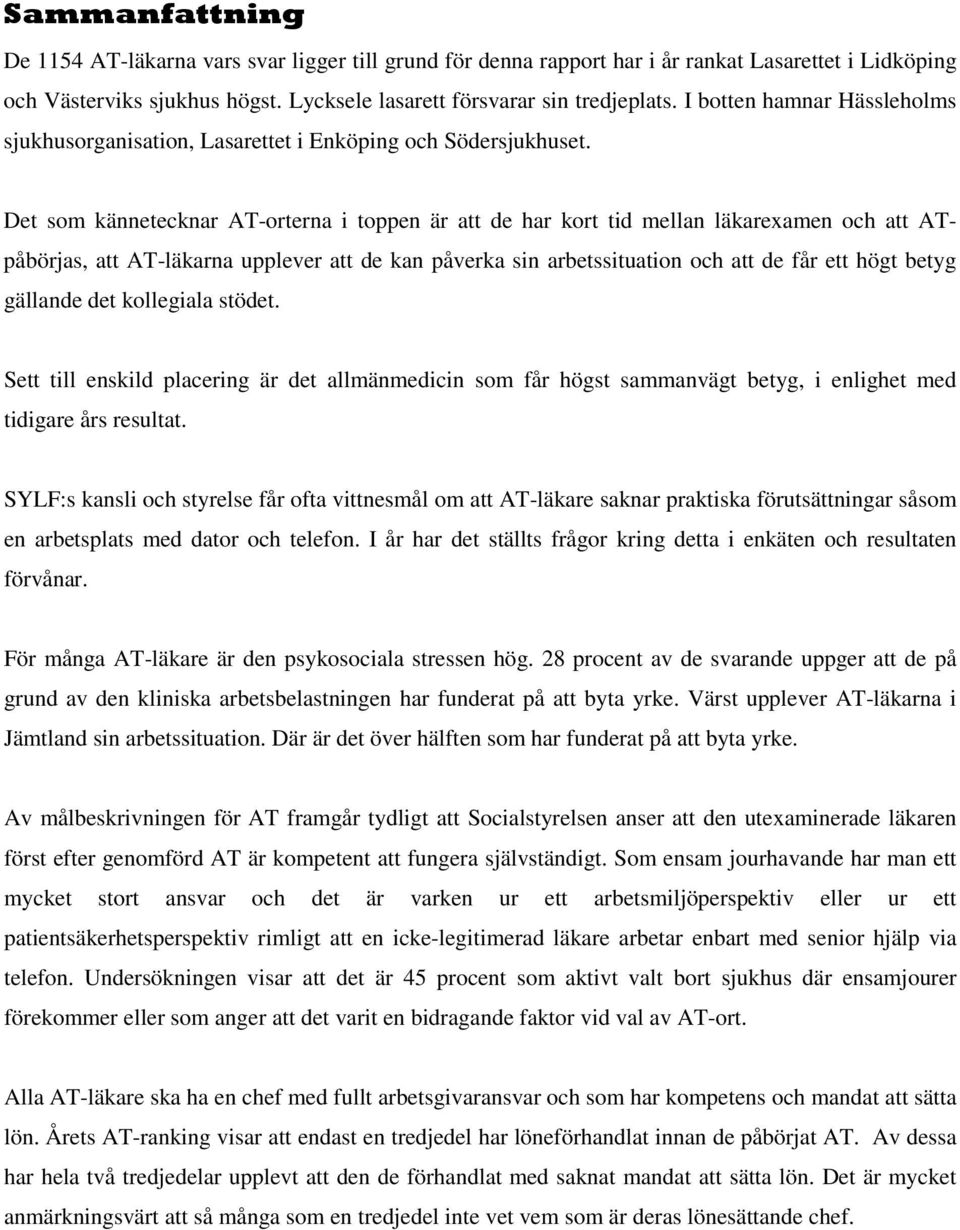 Det som kännetecknar AT-orterna i toppen är att de har kort tid mellan läkarexamen och att ATpåbörjas, att AT-läkarna upplever att de kan påverka sin arbetssituation och att de får ett högt betyg