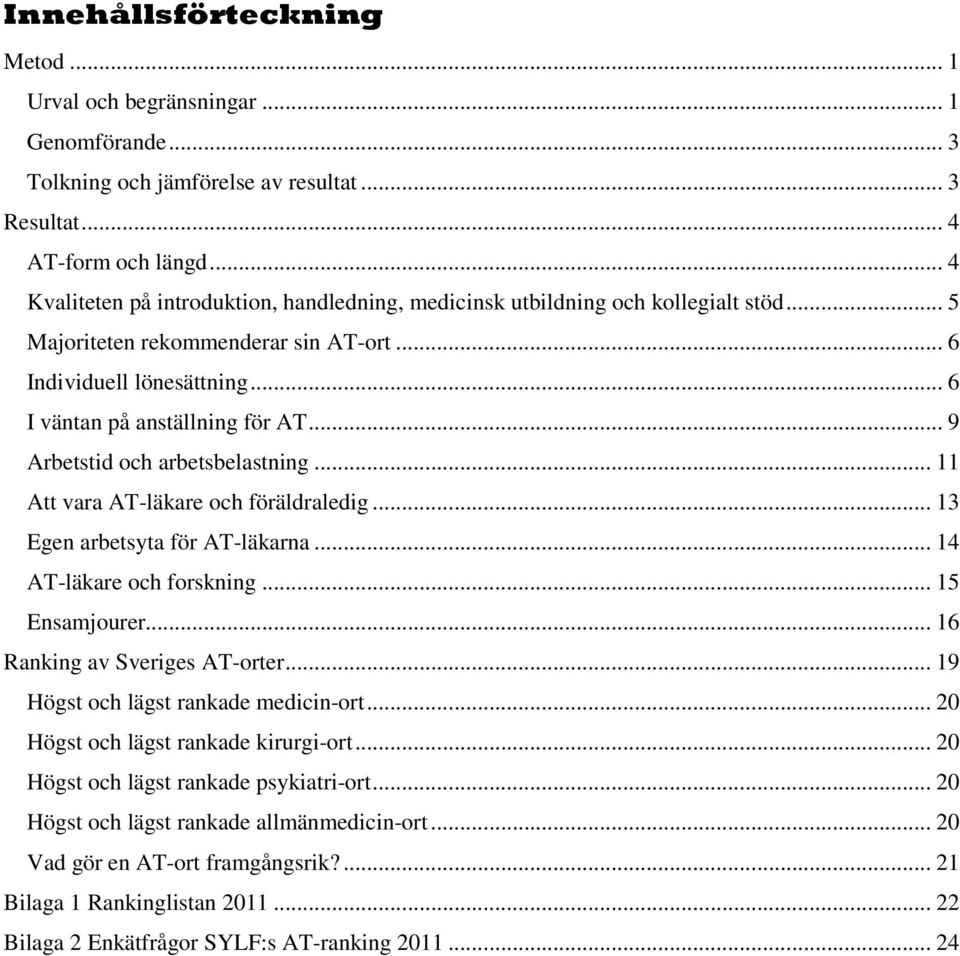 .. 9 Arbetstid och arbetsbelastning... 11 Att vara AT-läkare och föräldraledig... 13 Egen arbetsyta för AT-läkarna... 14 AT-läkare och forskning... 15 Ensamjourer... 16 Ranking av Sveriges AT-orter.