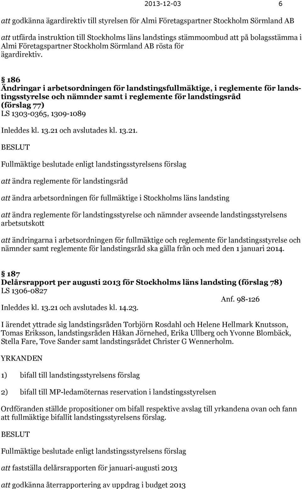 186 Ändringar i arbetsordningen för landstingsfullmäktige, i reglemente för landstingsstyrelse och nämnder samt i reglemente för landstingsråd (förslag 77) LS 1303-0365, 1309-1089 Inleddes kl. 13.21 och avslutades kl.