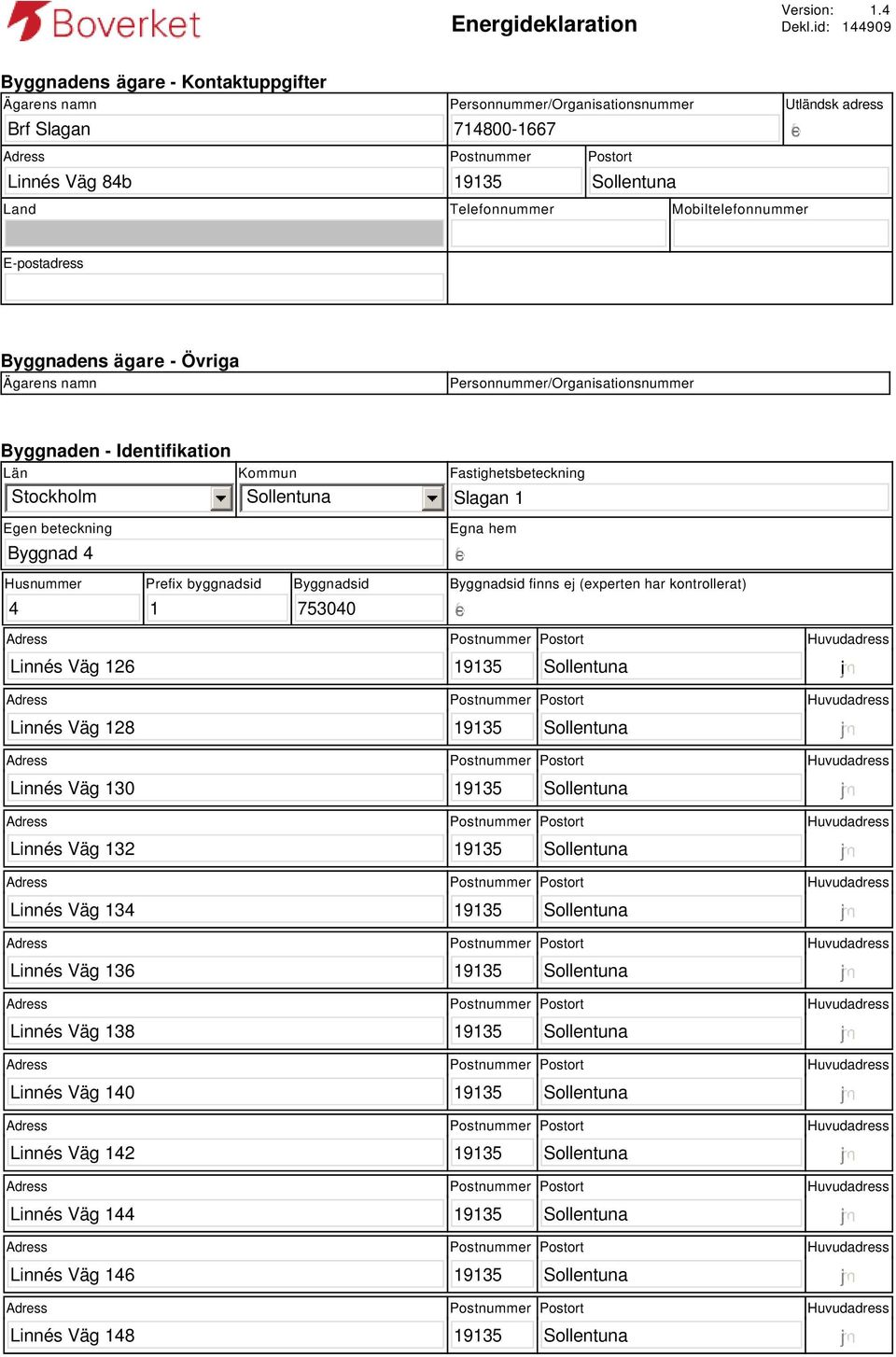 Telefonnummer Mobiltelefonnummer E-postadress Byggnadens ägare - Övriga Ägarens namn Personnummer/Organisationsnummer Byggnaden - Identifikation Län Stockholm Egen beteckning Byggnad 4