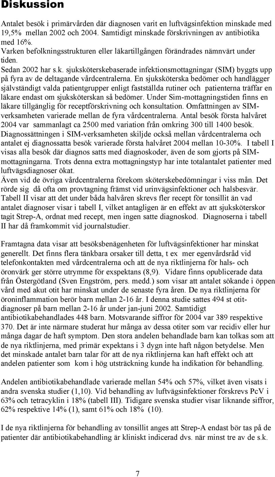 En sjuksköterska bedömer och handlägger självständigt valda patientgrupper enligt fastställda rutiner och patienterna träffar en läkare endast om sjuksköterskan så bedömer.