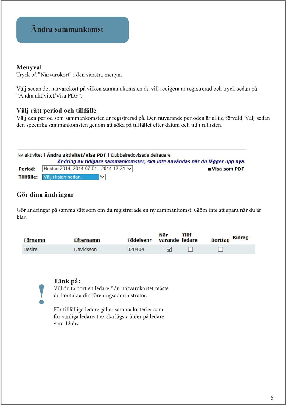 Välj rätt period och tillfälle Välj den period som sammankomsten är registrerad på. Den nuvarande perioden är alltid förvald.