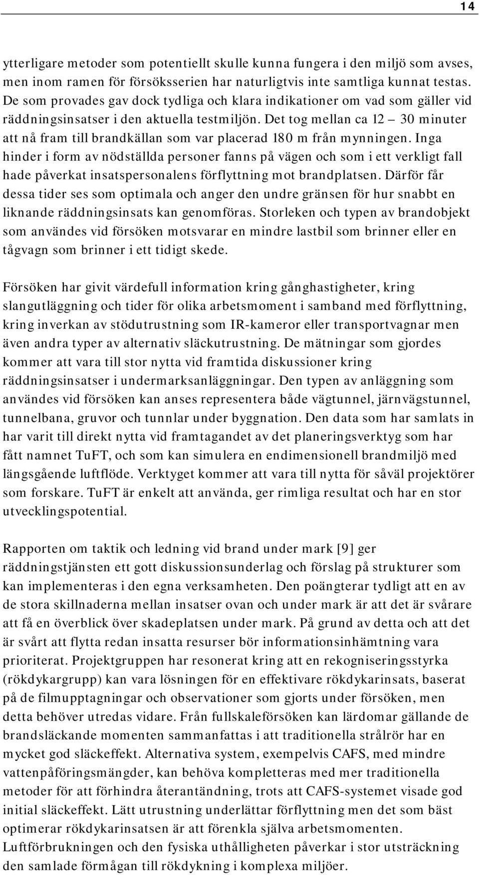 Det tog mellan ca 12 30 minuter att nå fram till brandkällan som var placerad 180 m från mynningen.