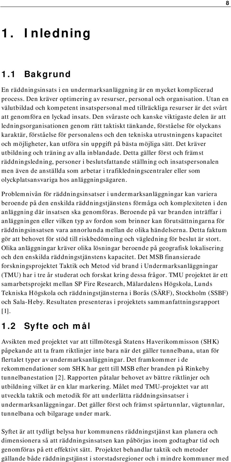 Den svåraste och kanske viktigaste delen är att ledningsorganisationen genom rätt taktiskt tänkande, förståelse för olyckans karaktär, förståelse för personalens och den tekniska utrustningens