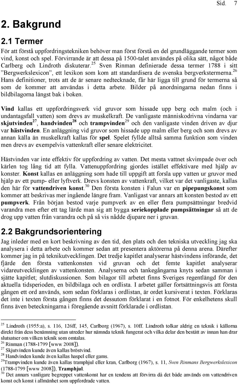 25 Sven Rinman definierade dessa termer 1788 i sitt Bergwerkslexicon, ett lexikon som kom att standardisera de svenska bergverkstermerna.