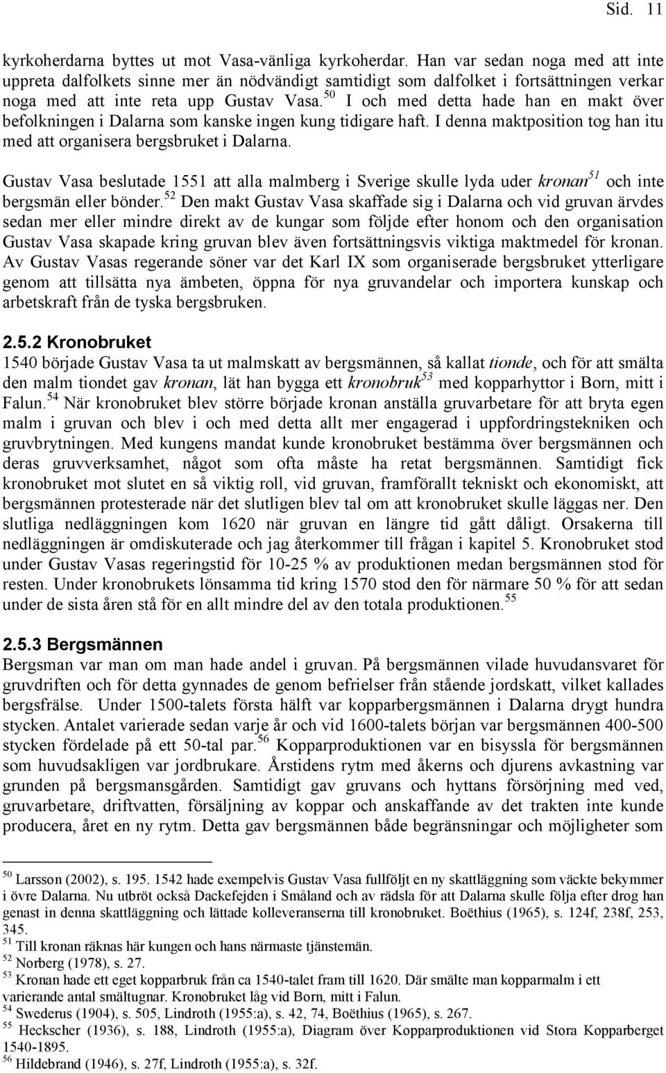 50 I och med detta hade han en makt över befolkningen i Dalarna som kanske ingen kung tidigare haft. I denna maktposition tog han itu med att organisera bergsbruket i Dalarna.